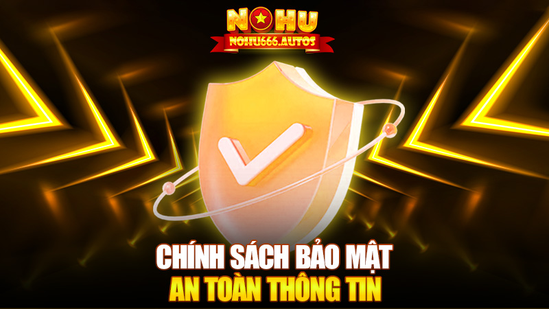Chính Sách Bảo Mật Nohu666 – An toàn thông tin như vàng trong két