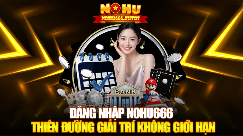 Đăng nhập Nohu666 – Cổng vào thiên đường giải trí không giới hạn