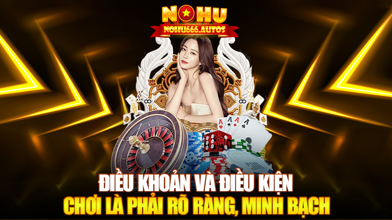 Điều khoản và điều kiện Nohu666 – Chơi là phải rõ ràng, minh bạch
