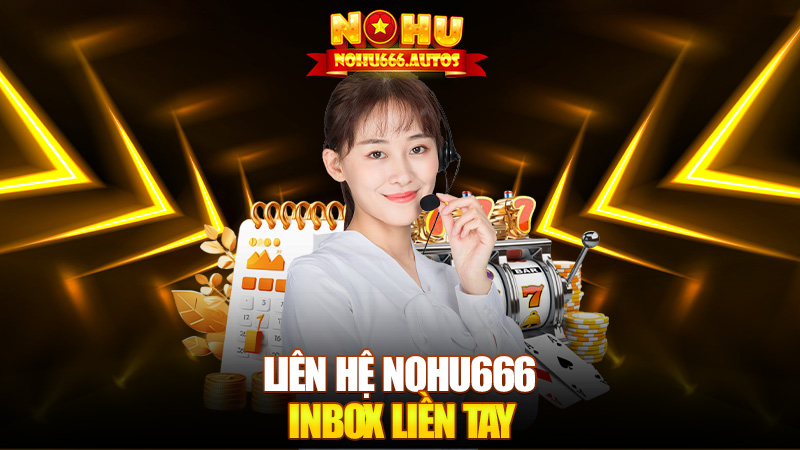 Liên hệ Nohu666 – Có chi khó nói, inbox liền tay